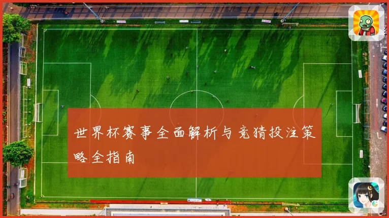 世界杯赛事全面解析与竞猜投注策略全指南