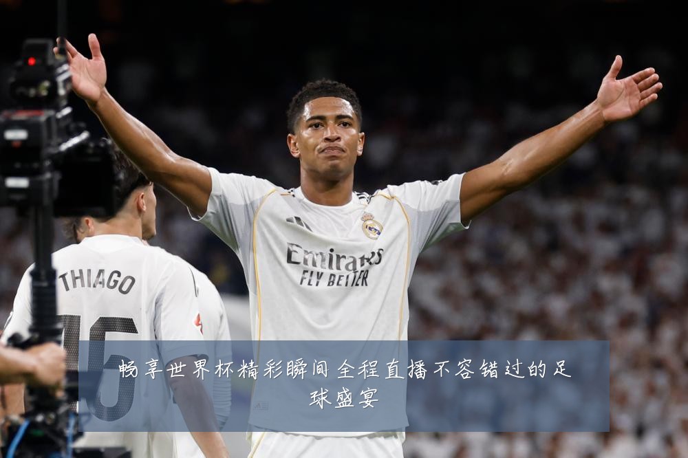 畅享世界杯精彩瞬间全程直播不容错过的足球盛宴