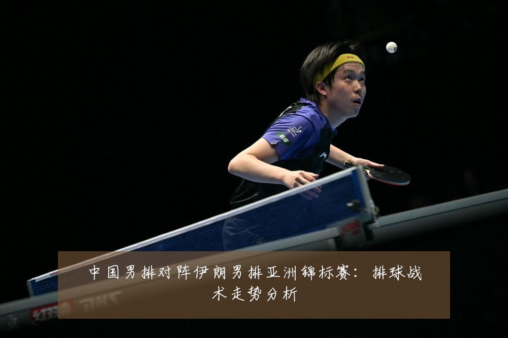 中国男排对阵伊朗男排亚洲锦标赛:排球战术走势分析